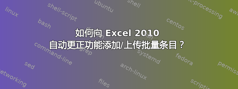 如何向 Excel 2010 自动更正功能添加/上传批量条目？