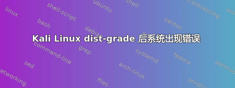 Kali Linux dist-grade 后系统出现错误