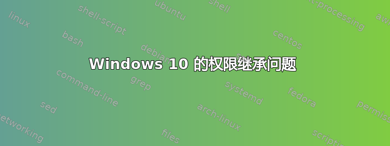 Windows 10 的权限继承问题