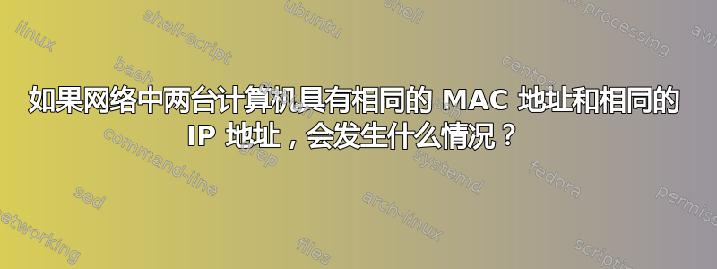 如果网络中两台计算机具有相同的 MAC 地址和相同的 IP 地址，会发生什么情况？