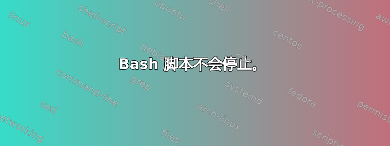 Bash 脚本不会停止。