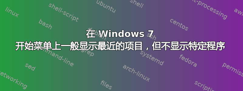 在 Windows 7 开始菜单上一般显示最近的项目，但不显示特定程序