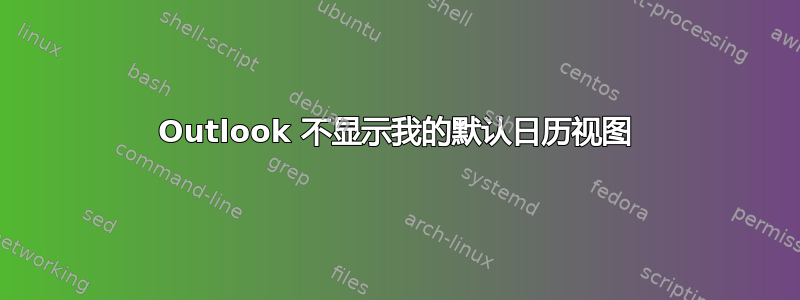 Outlook 不显示我的默认日历视图