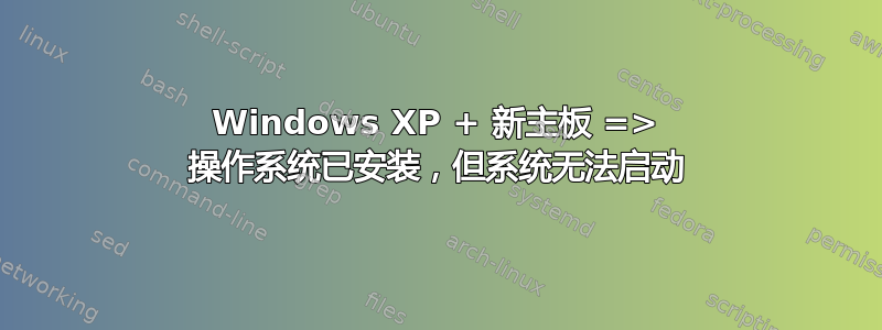 Windows XP + 新主板 => 操作系统已安装，但系统无法启动