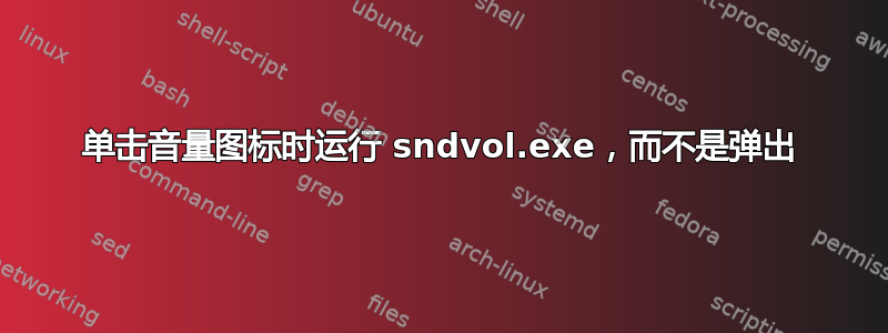 单击音量图标时运行 sndvol.exe，而不是弹出