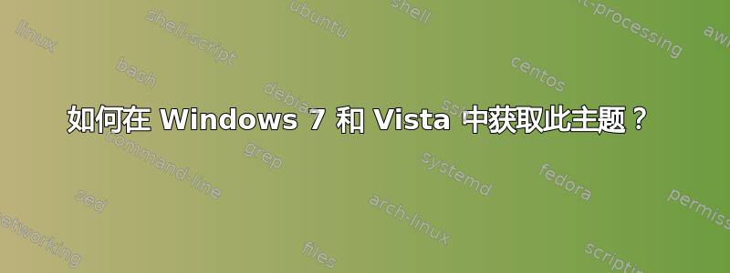 如何在 Windows 7 和 Vista 中获取此主题？