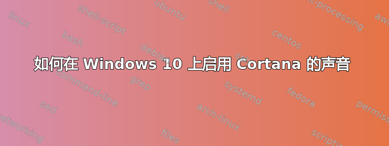 如何在 Windows 10 上启用 Cortana 的声音