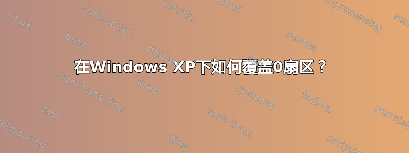 在Windows XP下如何覆盖0扇区？