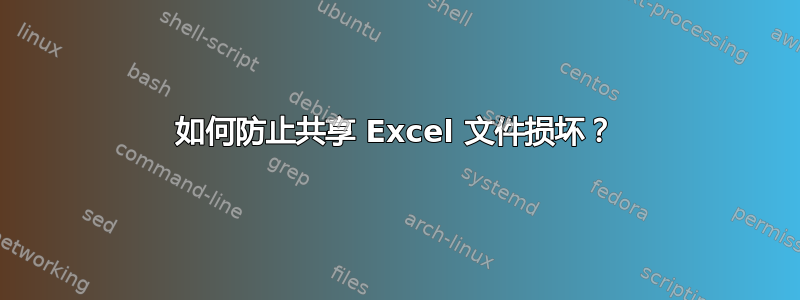 如何防止共享 Excel 文件损坏？