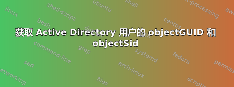 获取 Active Directory 用户的 objectGUID 和 objectSid