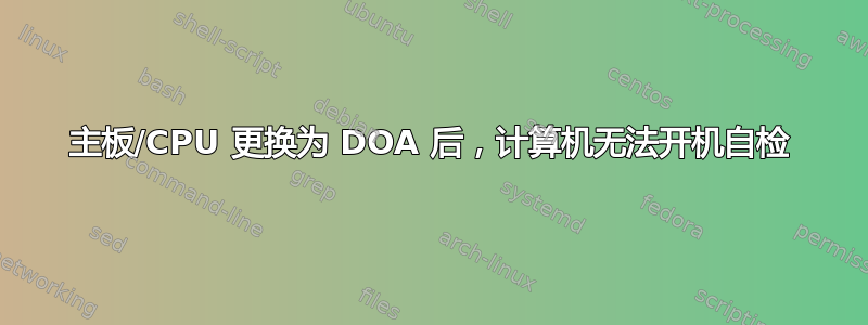 主板/CPU 更换为 DOA 后，计算机无法开机自检