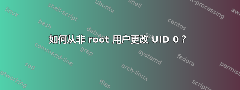 如何从非 root 用户更改 UID 0？