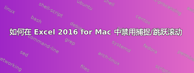 如何在 Excel 2016 for Mac 中禁用捕捉/跳跃滚动