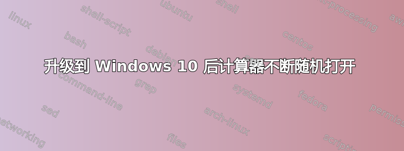 升级到 Windows 10 后计算器不断随机打开