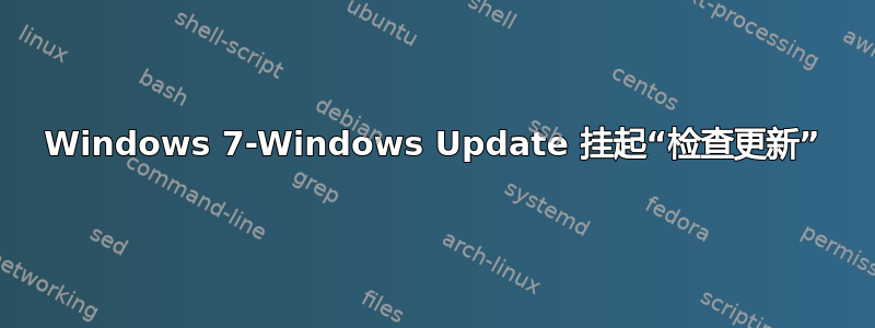 Windows 7-Windows Update 挂起“检查更新”