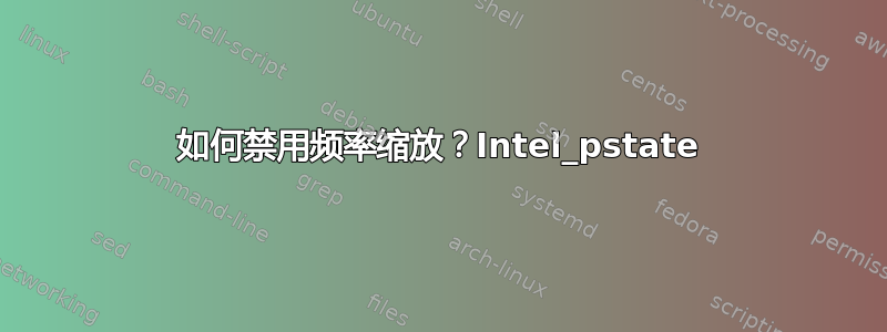 如何禁用频率缩放？Intel_pstate