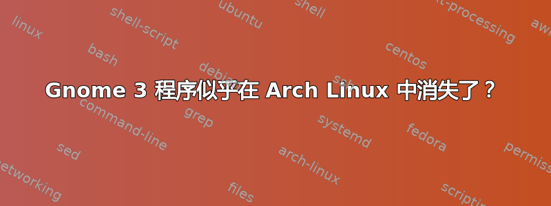 Gnome 3 程序似乎在 Arch Linux 中消失了？