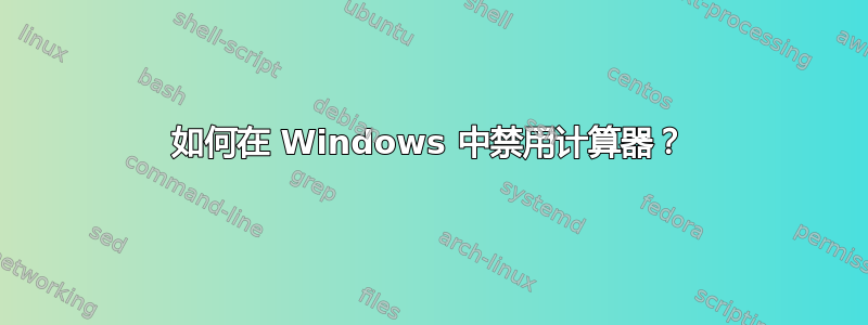 如何在 Windows 中禁用计算器？