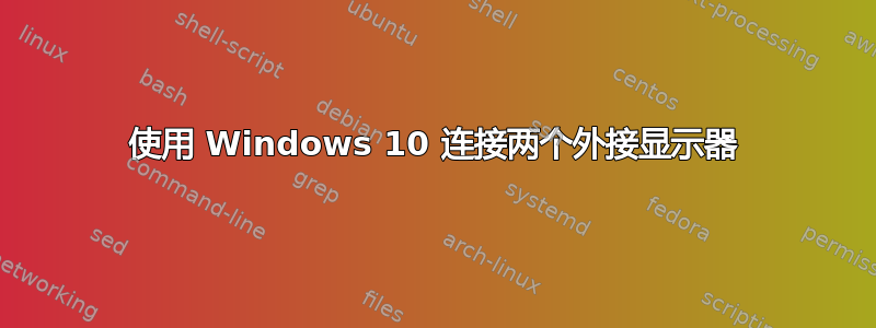 使用 Windows 10 连接两个外接显示器