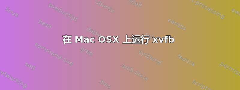 在 Mac OSX 上运行 xvfb