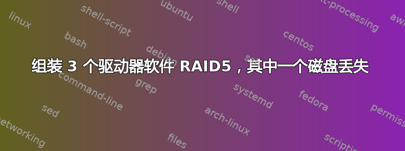 组装 3 个驱动器软件 RAID5，其中一个磁盘丢失