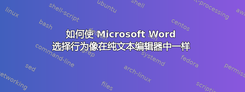 如何使 Microsoft Word 选择行为像在纯文本编辑器中一样