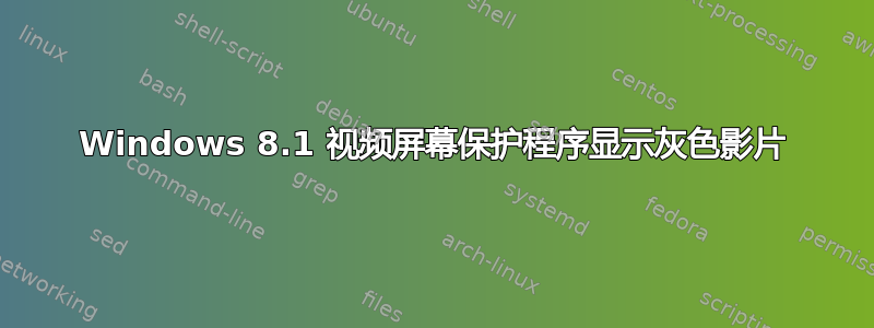 Windows 8.1 视频屏幕保护程序显示灰色影片