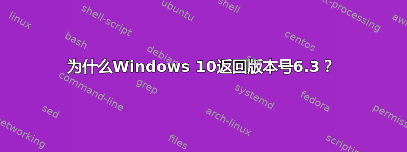 为什么Windows 10返回版本号6.3？