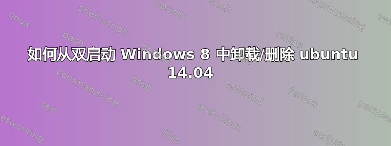 如何从双启动 Windows 8 中卸载/删除 ubuntu 14.04 