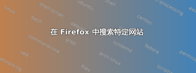 在 Firefox 中搜索特定网站