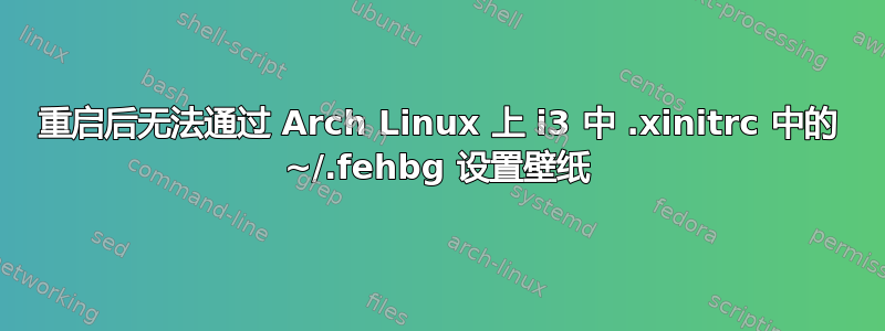 重启后无法通过 Arch Linux 上 i3 中 .xinitrc 中的 ~/.fehbg 设置壁纸