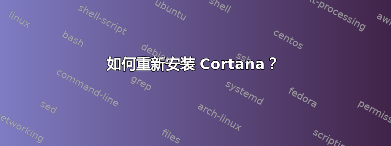 如何重新安装 Cortana？