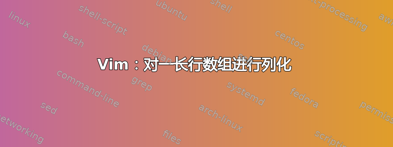 Vim：对一长行数组进行列化