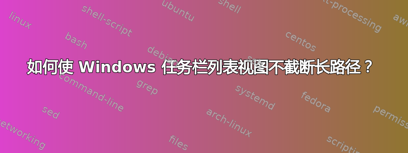 如何使 Windows 任务栏列表视图不截断长路径？