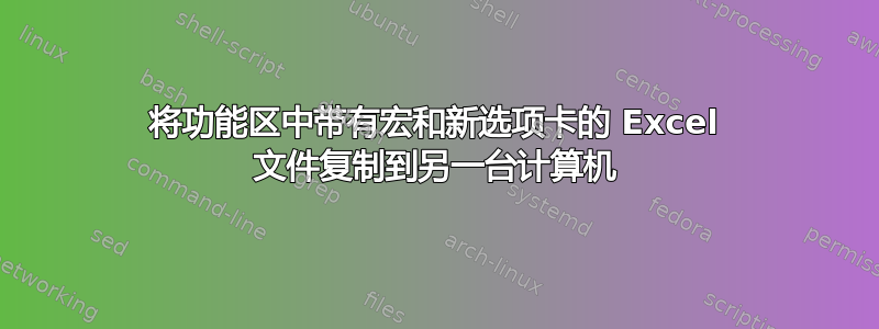 将功能区中带有宏和新选项卡的 Excel 文件复制到另一台计算机