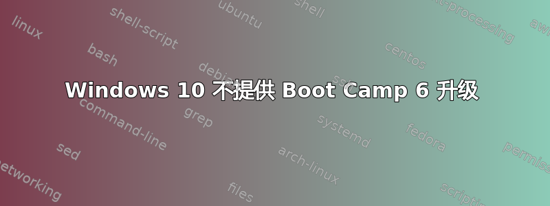 Windows 10 不提供 Boot Camp 6 升级