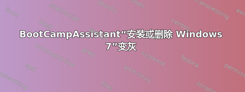 BootCampAssistant“安装或删除 Windows 7”变灰