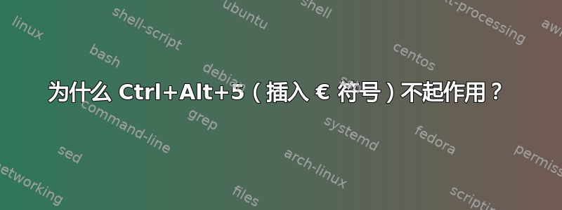 为什么 Ctrl+Alt+5（插入 € 符号）不起作用？
