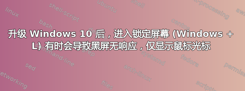 升级 Windows 10 后，进入锁定屏幕 (Windows + L) 有时会导致黑屏无响应，仅显示鼠标光标