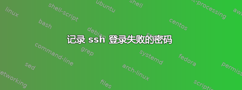 记录 ssh 登录失败的密码