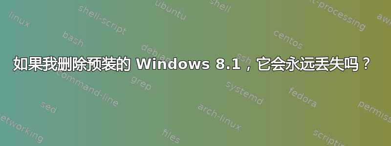 如果我删除预装的 Windows 8.1，它会永远丢失吗？