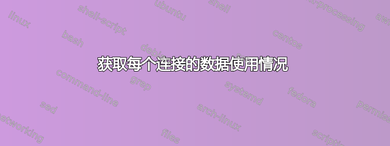 获取每个连接的数据使用情况