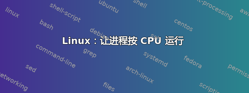 Linux：让进程按 CPU 运行