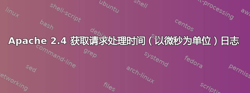 Apache 2.4 获取请求处理时间（以微秒为单位）日志