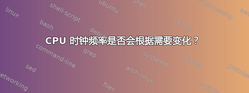 CPU 时钟频率是否会根据需要变化？