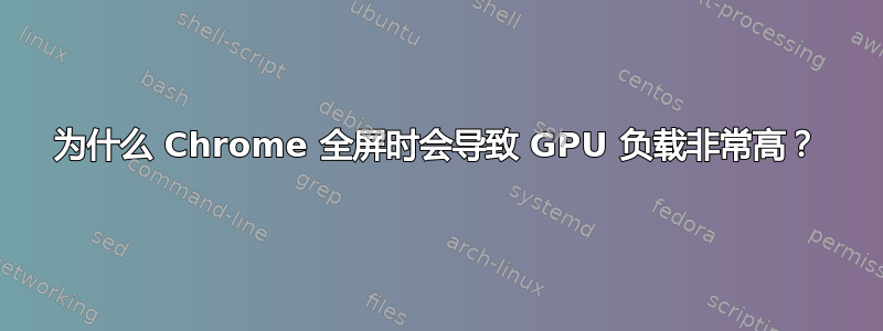 为什么 Chrome 全屏时会导致 GPU 负载非常高？