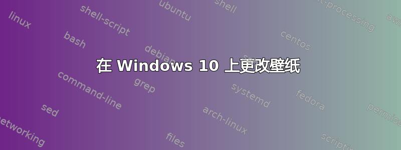 在 Windows 10 上更改壁纸