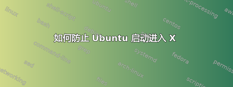 如何防止 Ubuntu 启动进入 X