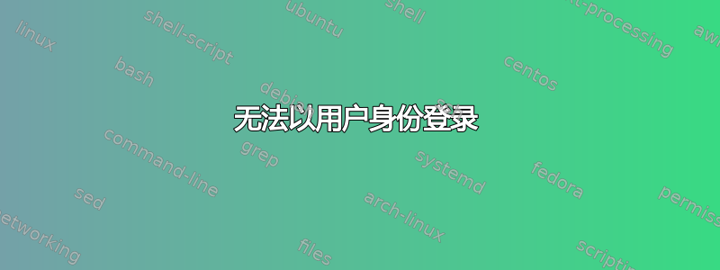 无法以用户身份登录