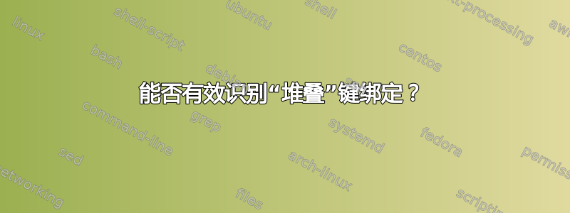 能否有效识别“堆叠”键绑定？